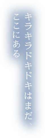 キラキラドキドキはまだ ここにある